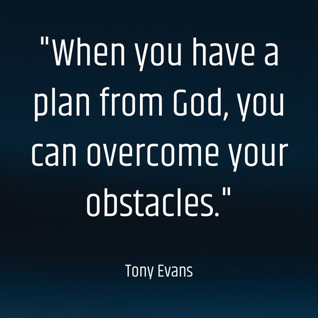 When you have a plan from God, you can overcome your obstacles. - Tony Evans