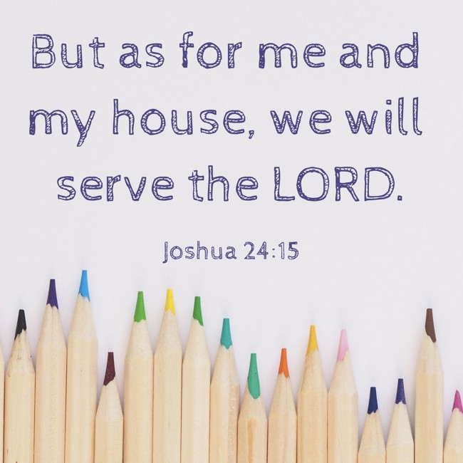 But as for me and my house, we will serve the LORD. - Joshua 24:15