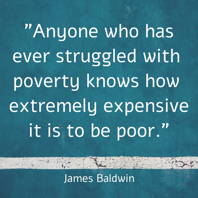 Anyone who has ever struggled with poverty knows how extremely expensive it is to be poor. - James Baldwin