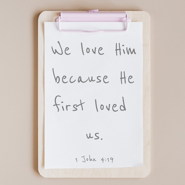 We love Him because He first loved us. - 1 John 4:19