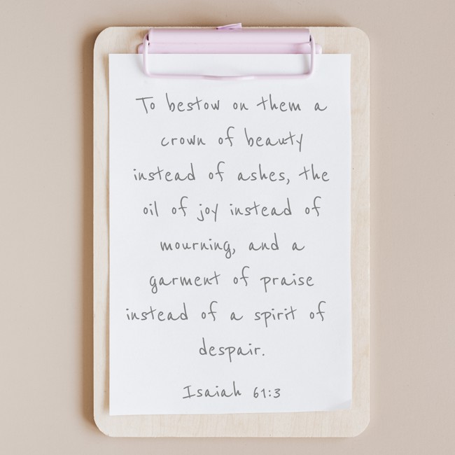 To bestow on them a crown of beauty instead of ashes, the oil of joy instead of mourning, and a garment of praise instead of a spirit of despair. - Isaiah 61:3