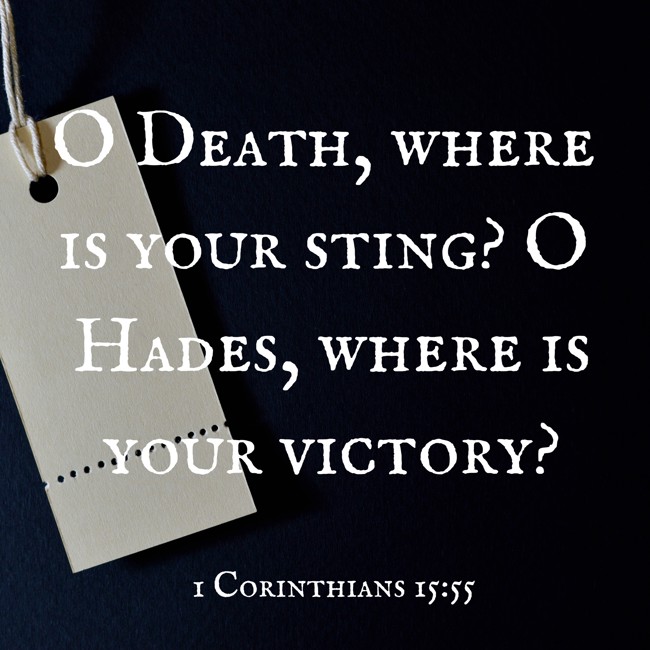 O Death, where is your sting? O Hades, where is your victory? - 1 Corinthians 15:55