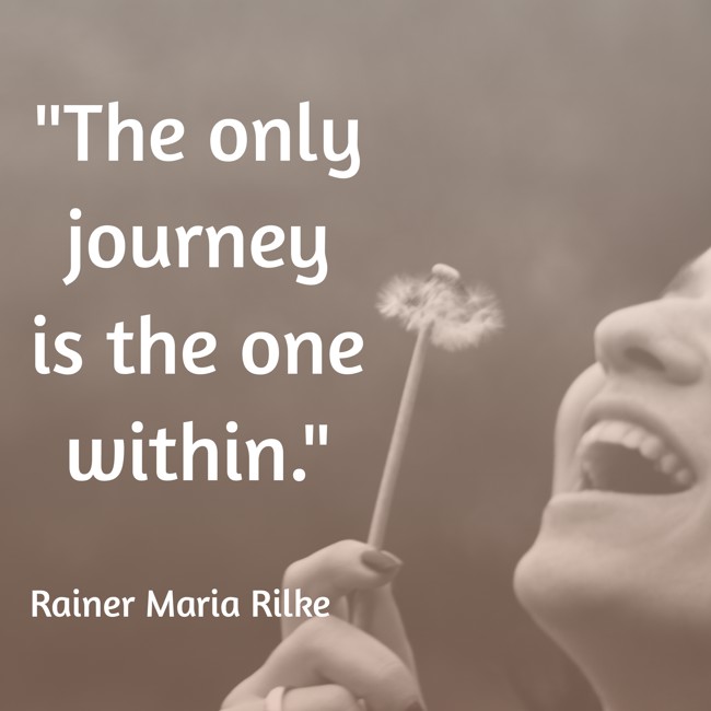 The only journey is the one within. - Rainer Maria Rilke