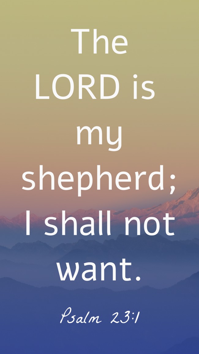 The LORD is my shepherd; I shall not want. - Psalm 23:1