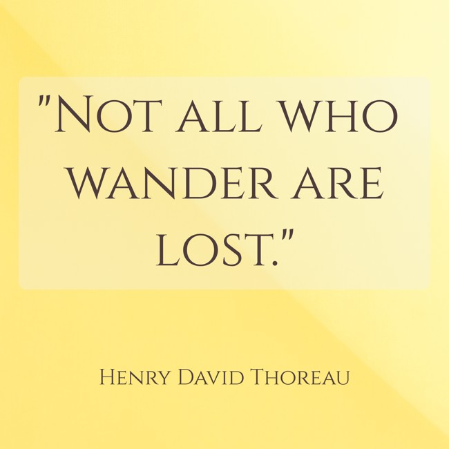 Not all who wander are lost. - Henry David Thoreau