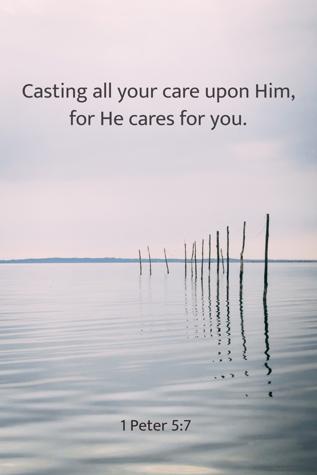 Casting all your care upon Him, for He cares for you. - 1 Peter 5:7