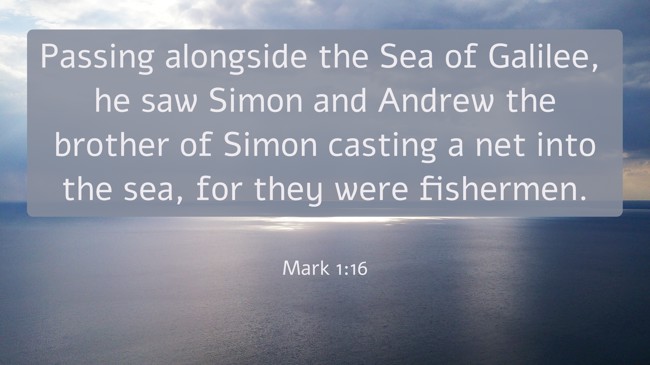 Passing alongside the Sea of Galilee, he saw Simon and Andrew the brother of Simon casting a net into the sea, for they were fishermen.
- Mark 1:16