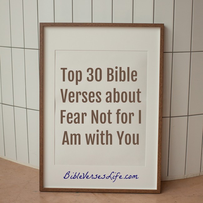 Top 30 Bible Verses about Fear Not for I Am with You
