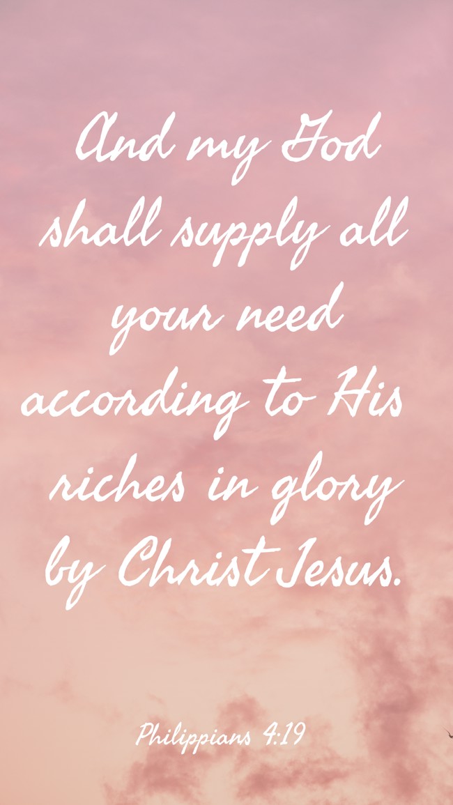 And my God shall supply all your need according to His riches in glory by Christ Jesus. - Philippians 4:19