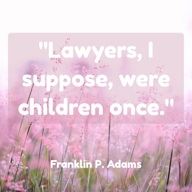 Lawyers, I suppose, were children once. - Franklin P. Adams
