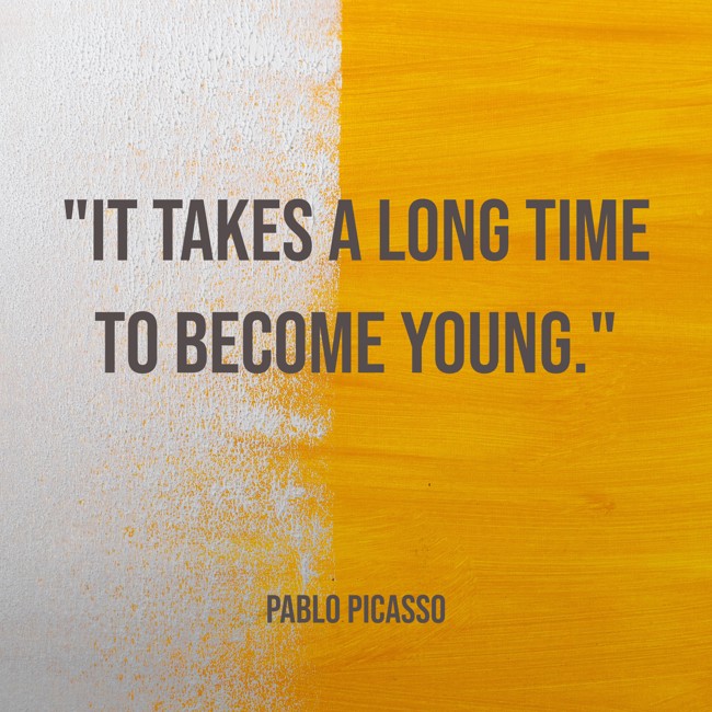  It takes a long time to become young.   - Pablo Picasso 