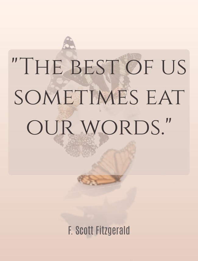 The best of us sometimes eat our words. - F. Scott Fitzgerald