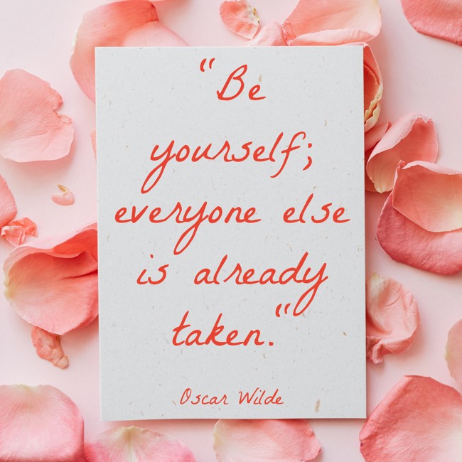 Be yourself; everyone else is already taken. - Oscar Wilde