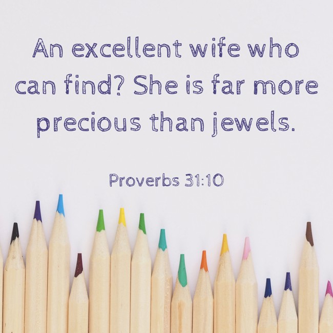 An excellent wife who can find? She is far more precious than jewels. - Proverbs 31:10