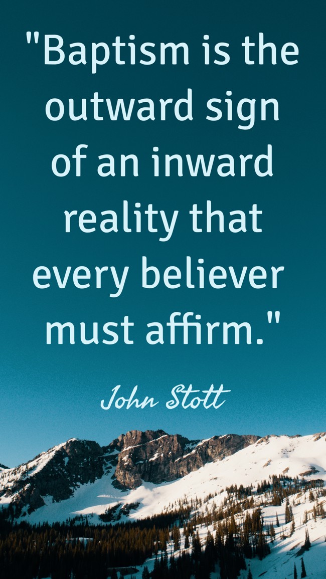 Baptism is the outward sign of an inward reality that every believer must affirm. - John Stott