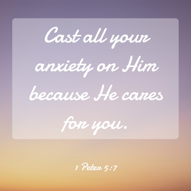 Cast all your anxiety on Him because He cares for you. - 1 Peter 5:7