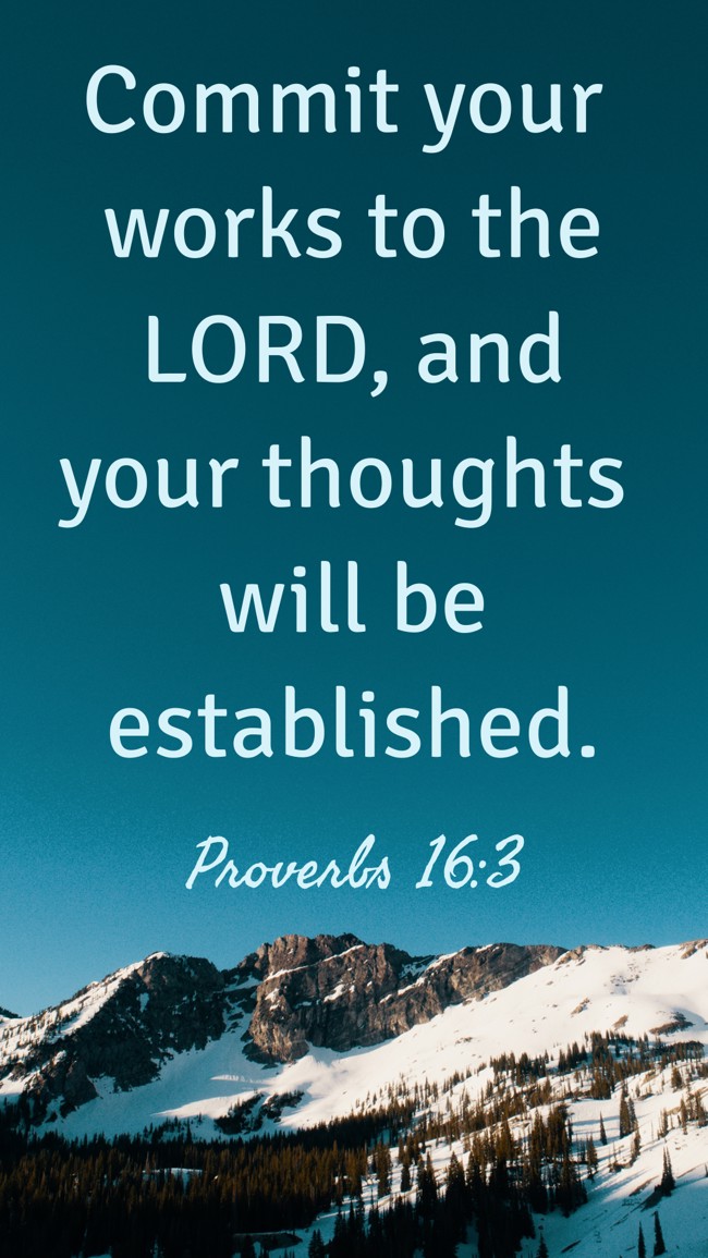 Commit your works to the LORD, and your thoughts will be established. - Proverbs 16:3