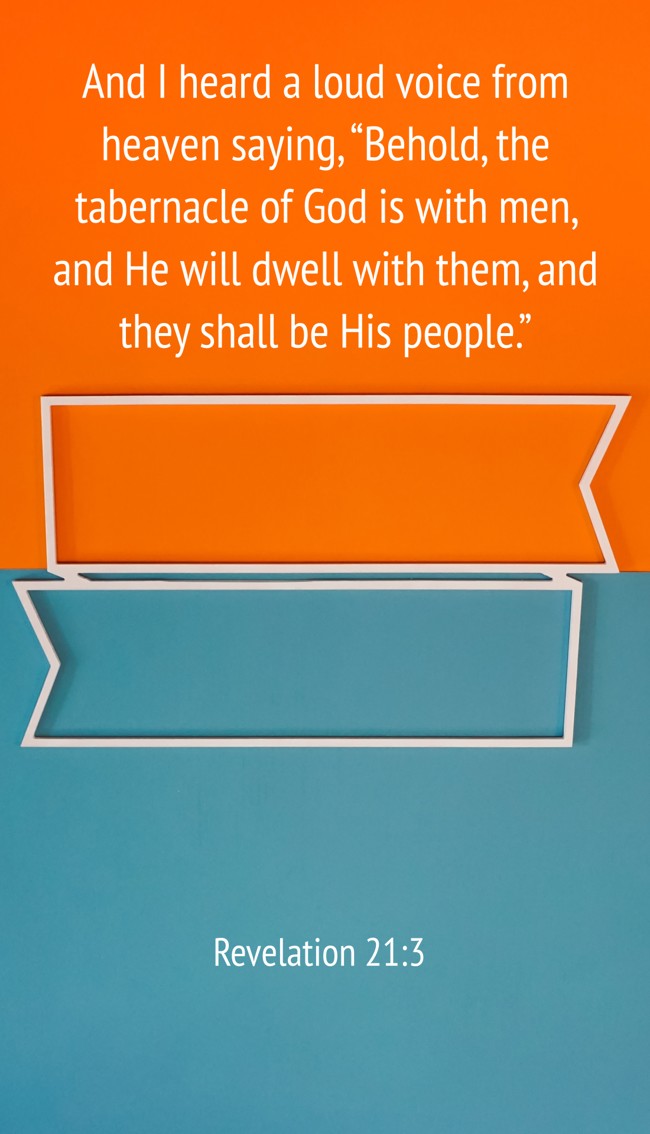 And I heard a loud voice from heaven saying, “Behold, the tabernacle of God is with men, and He will dwell with them, and they shall be His people.” - Revelation 21:3