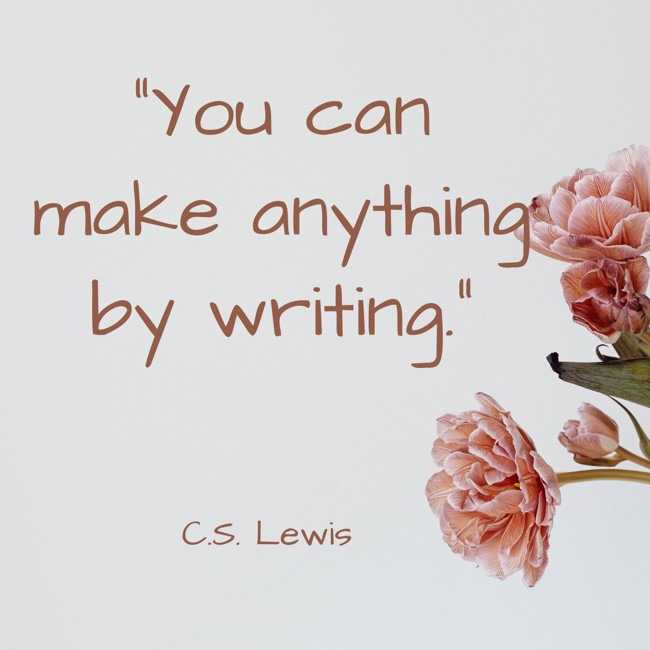 You can make anything by writing. - C.S. Lewis