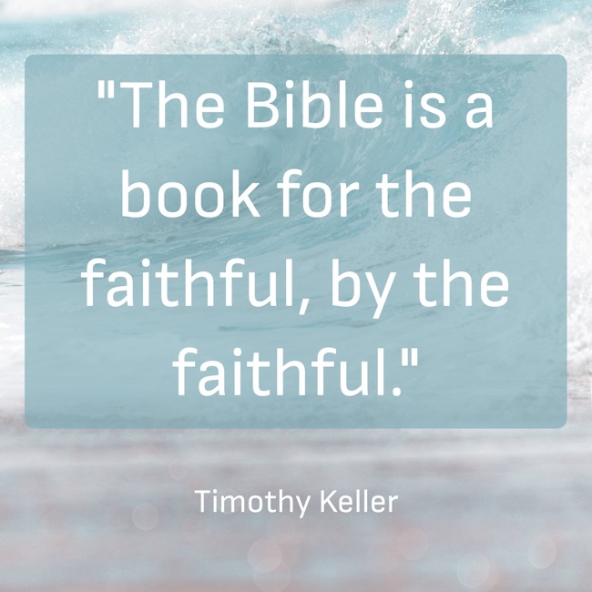 The Bible is a book for the faithful, by the faithful. - Timothy Keller