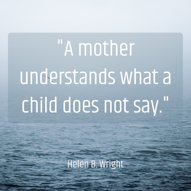 A mother understands what a child does not say. - Helen B. Wright