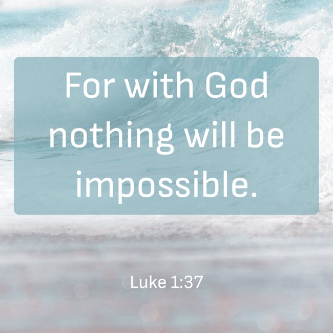 For with God nothing will be impossible. - Luke 1:37