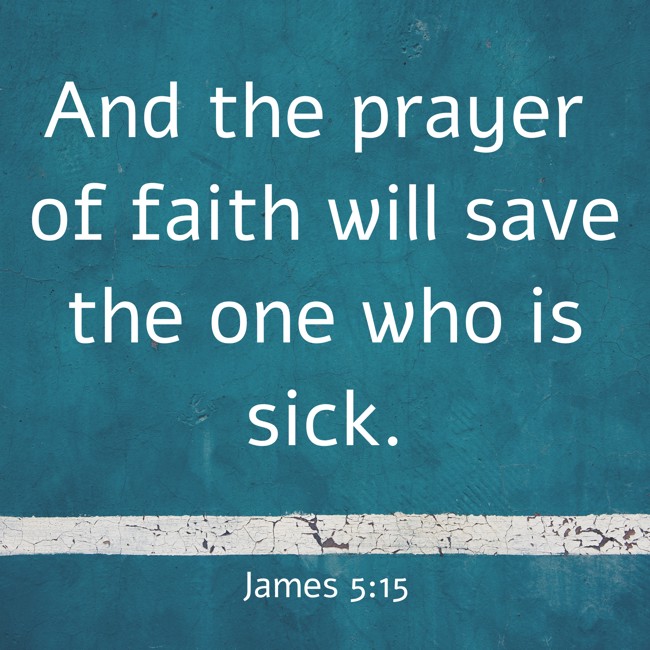 And the prayer of faith will save the one who is sick. - James 5:15