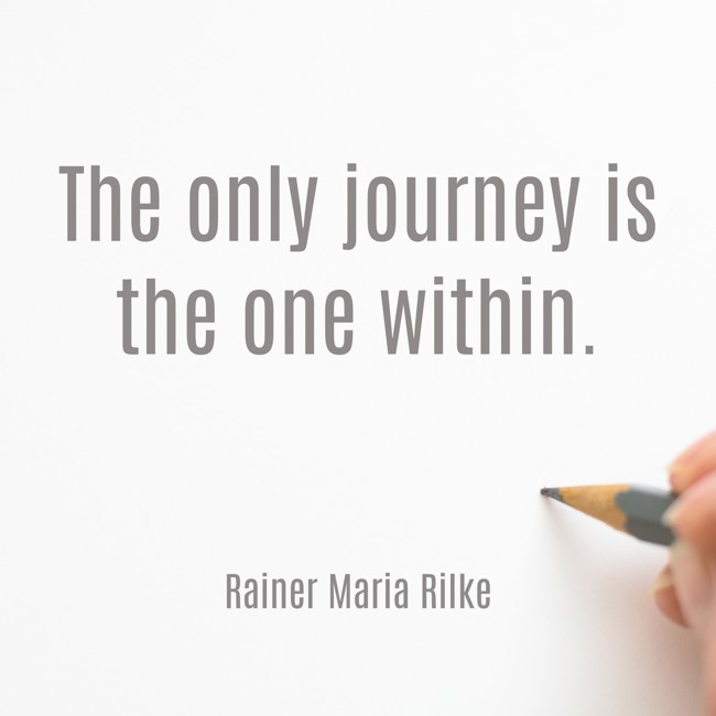 The only journey is the one within. - Rainer Maria Rilke