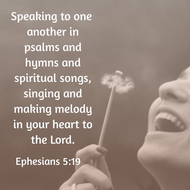Speaking to one another in psalms and hymns and spiritual songs, singing and making melody in your heart to the Lord. - Ephesians 5:19