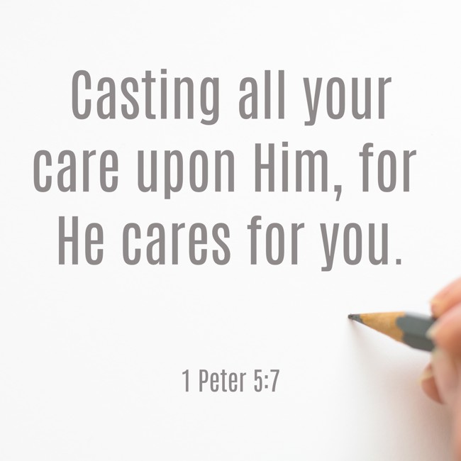 Casting all your care upon Him, for He cares for you. - 1 Peter 5:7