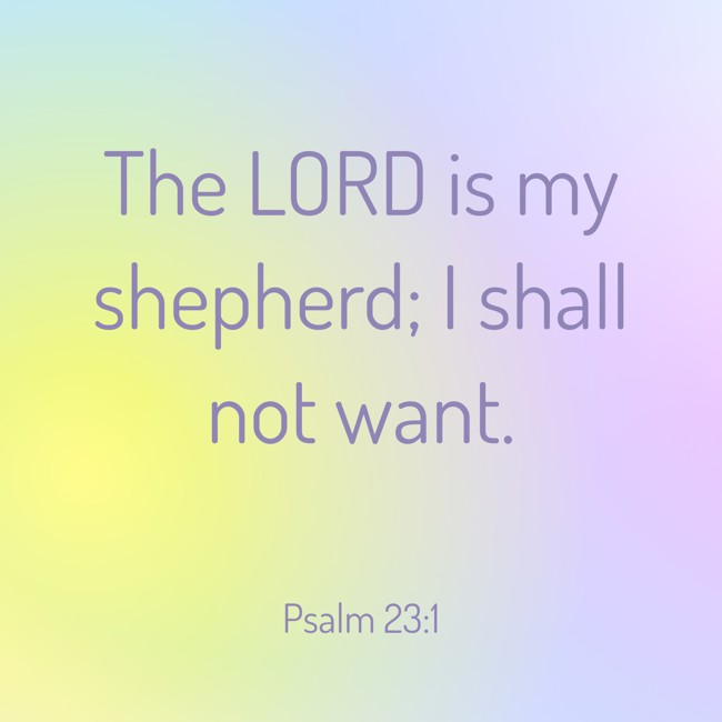 The LORD is my shepherd; I shall not want. - Psalm 23:1