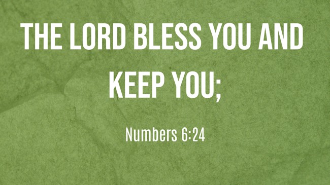 The LORD bless you and keep you; - Numbers 6:24