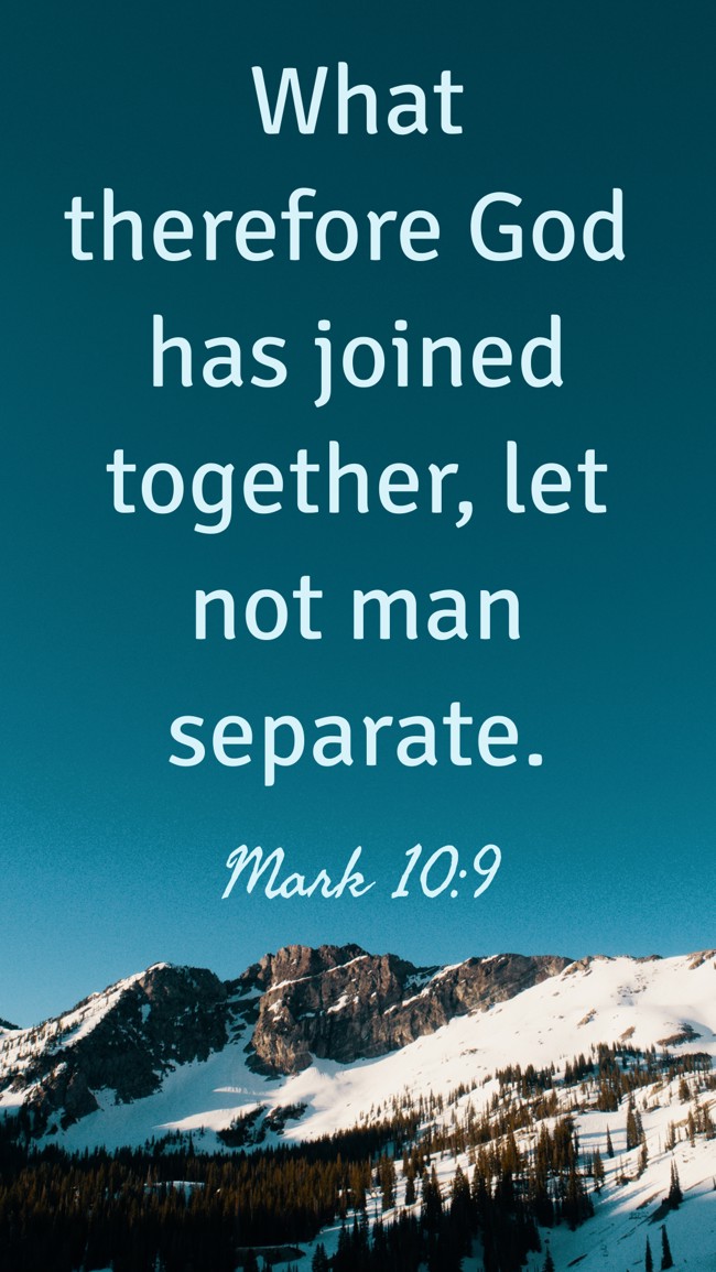 What therefore God has joined together, let not man separate. - Mark 10:9