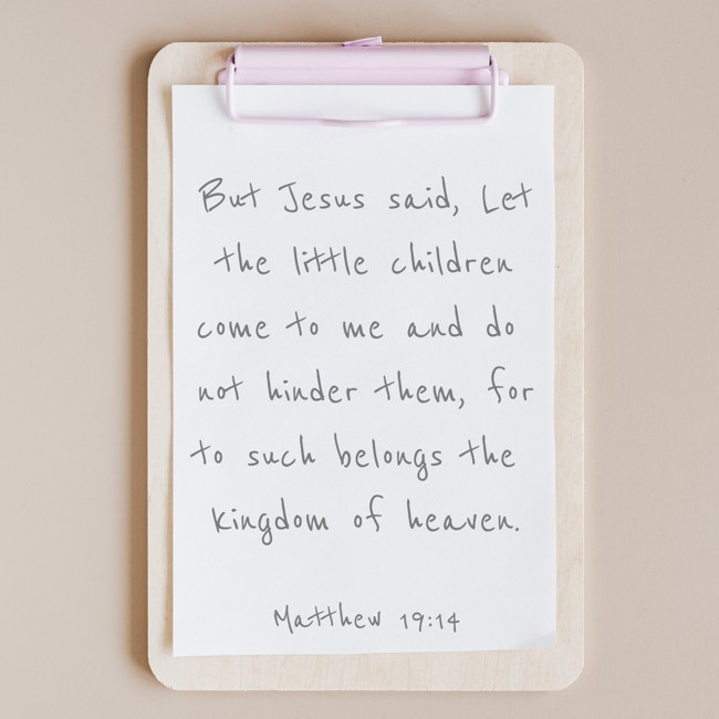 But Jesus said, Let the little children come to me and do not hinder them, for to such belongs the kingdom of heaven. - Matthew 19:14