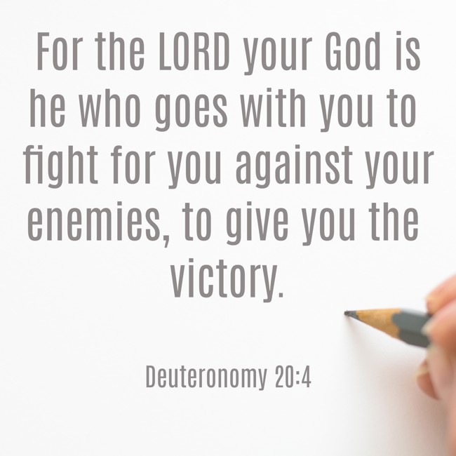 For the LORD your God is he who goes with you to fight for you against your enemies, to give you the victory. - Deuteronomy 20:4