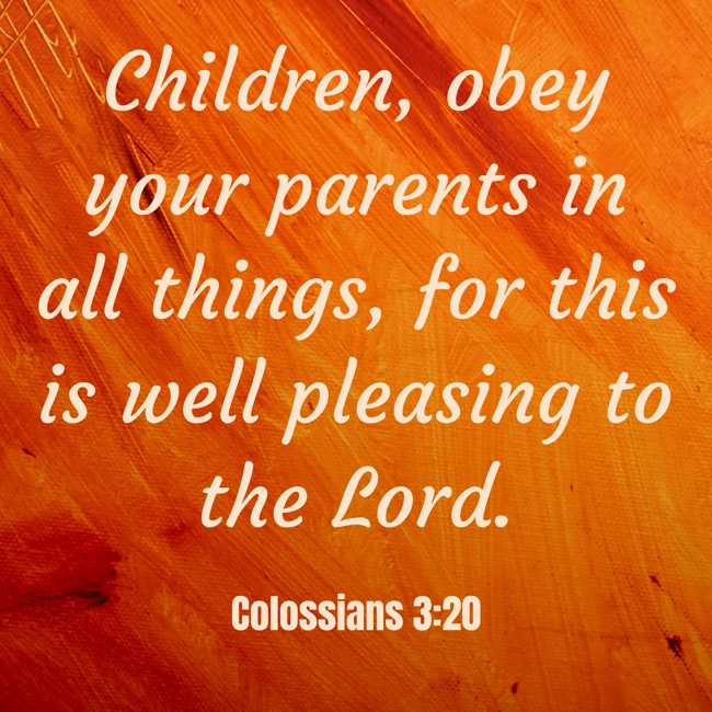 Children, obey your parents in all things, for this is well pleasing to the Lord. - Colossians 3:20