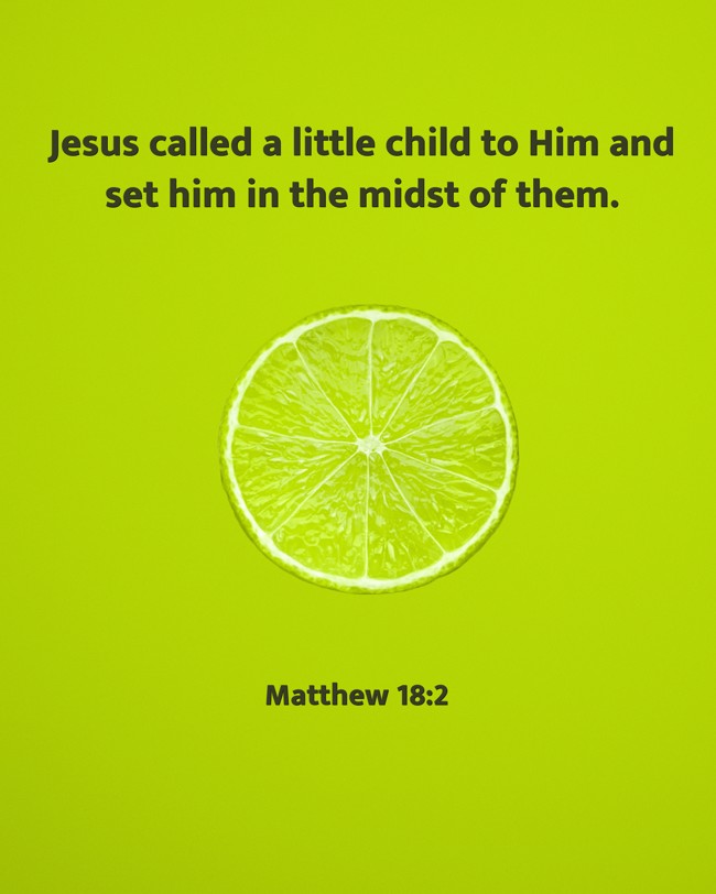 Jesus called a little child to Him and set him in the midst of them. - Matthew 18:2