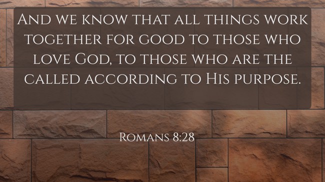 And we know that all things work together for good to those who love God, to those who are the called according to His purpose. - Romans 8:28