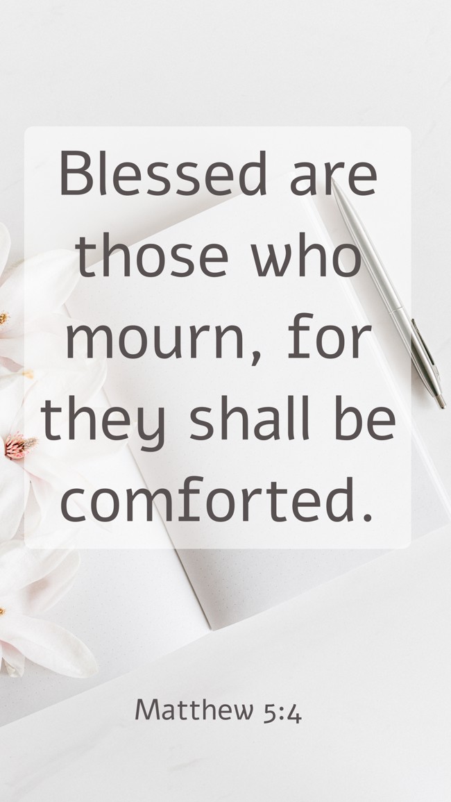 Blessed are those who mourn, for they shall be comforted. - Matthew 5:4