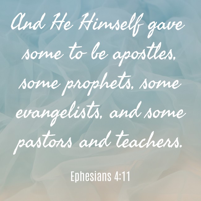 And He Himself gave some to be apostles, some prophets, some evangelists, and some pastors and teachers. - Ephesians 4:11