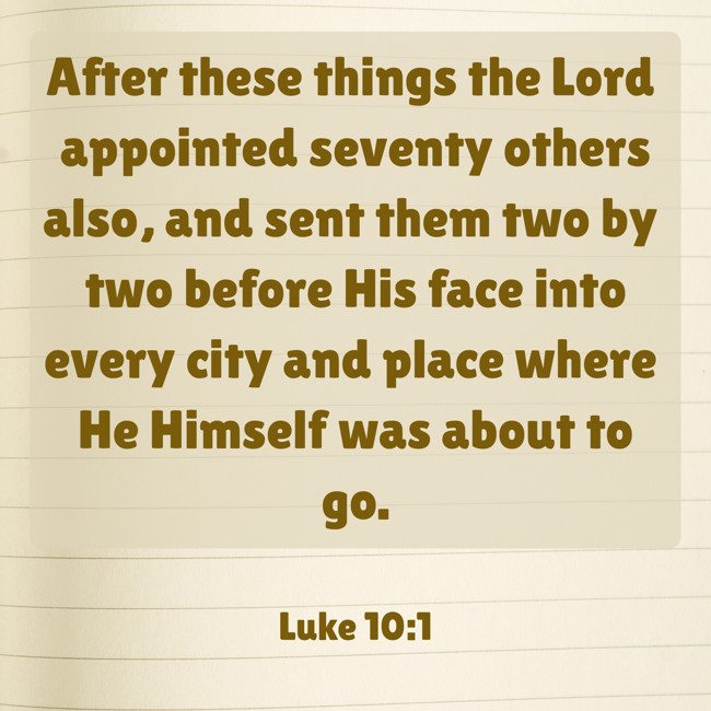 After these things the Lord appointed seventy others also, and sent them two by two before His face into every city and place where He Himself was about to go. - Luke 10:1