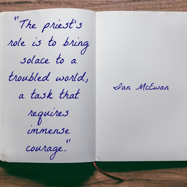 The priest's role is to bring solace to a troubled world, a task that requires immense courage. - Ian McEwan