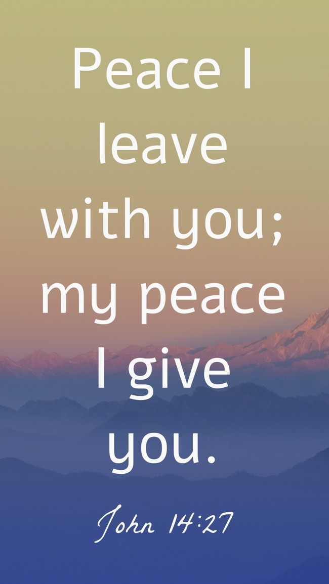 Peace I leave with you; my peace I give you. - John 14:27