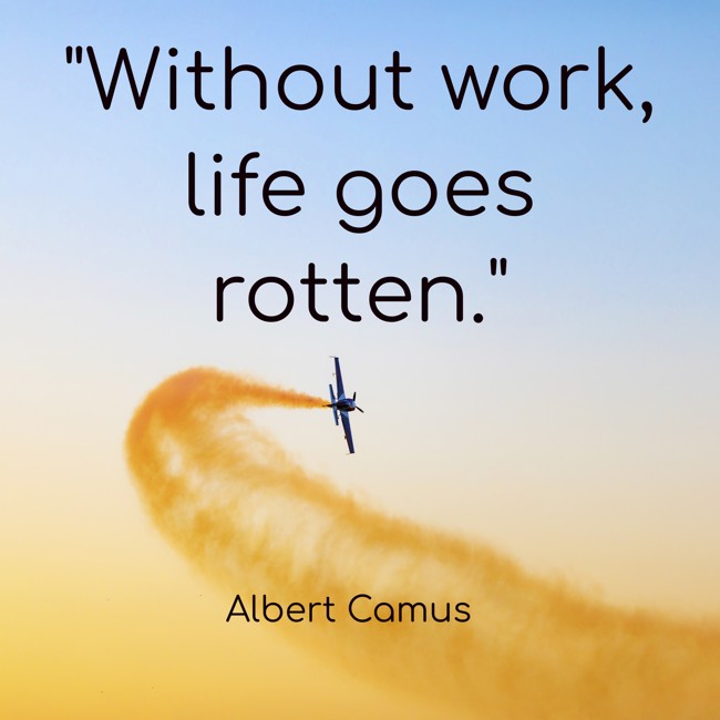 Without work, life goes rotten. - Albert Camus
