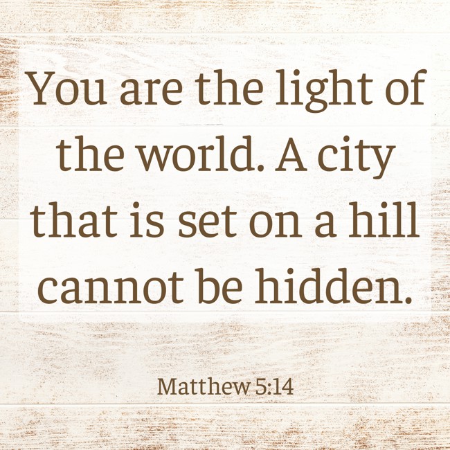 You are the light of the world. A city that is set on a hill cannot be hidden. - Matthew 5:14