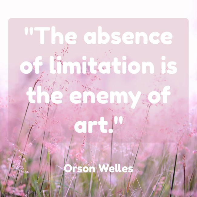 The absence of limitation is the enemy of art. - Orson Welles