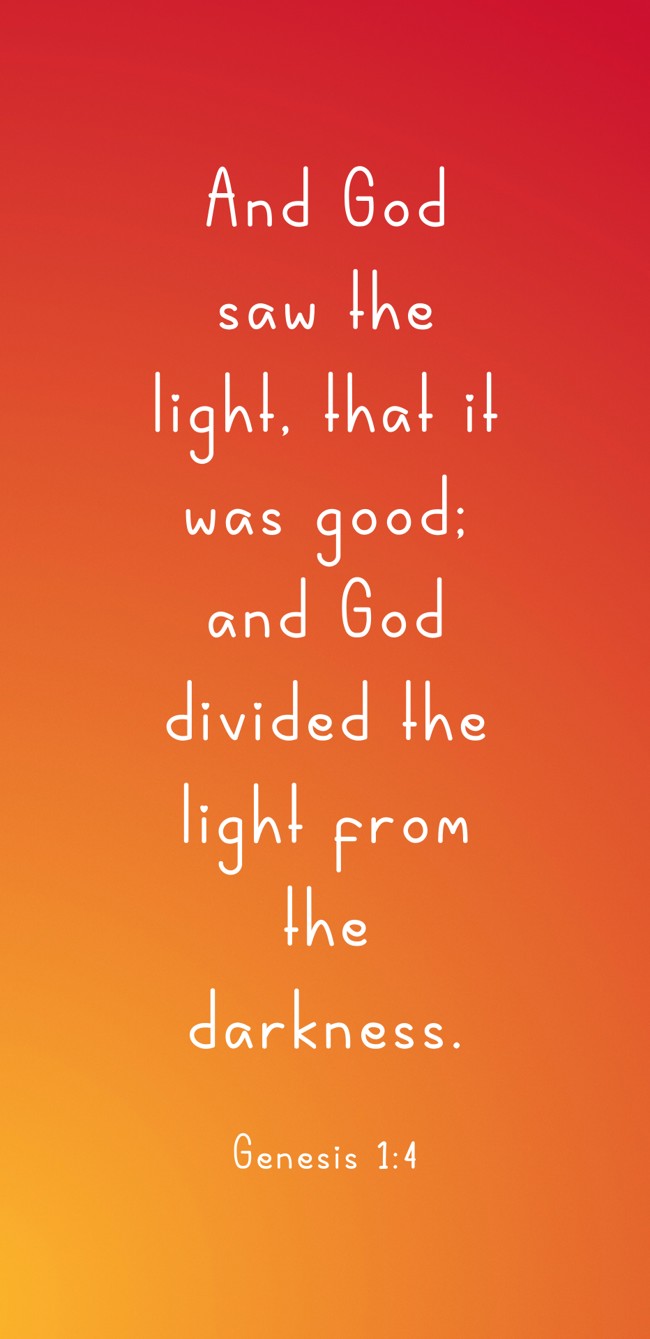 And God saw the light, that it was good; and God divided the light from the darkness. - Genesis 1:4