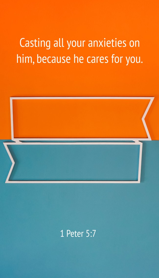 Casting all your anxieties on him, because he cares for you. - 1 Peter 5:7