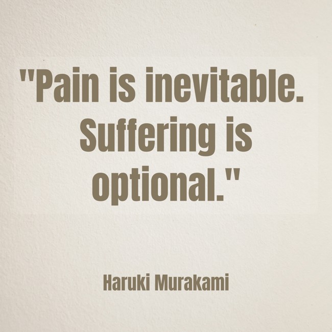 Pain is inevitable. Suffering is optional. - Haruki Murakami