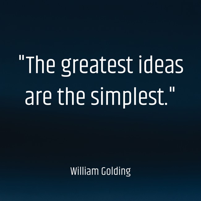 The greatest ideas are the simplest. - William Golding
